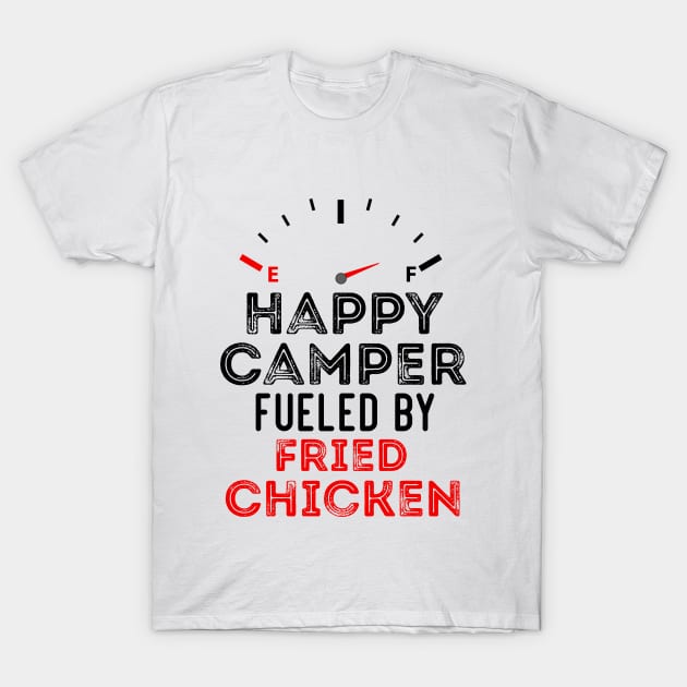 Funny Sarcastic Saying Happy Camper Fueled by Fried Chicken T-Shirt by Arda